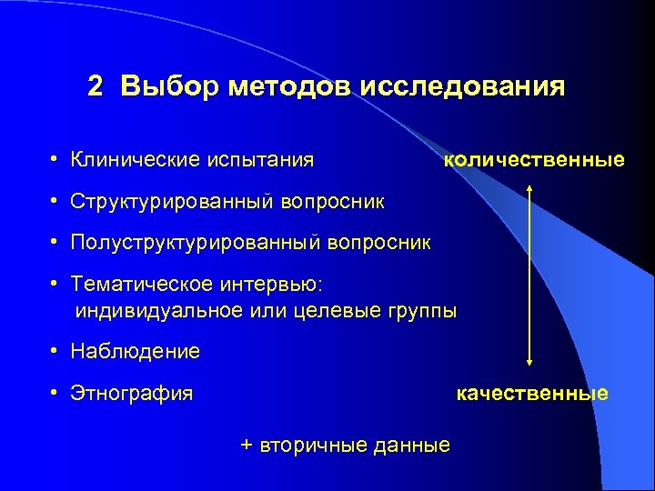 2 Выбор методов исследования • Клинические испытания количественные • Структурированный вопросник • Полуструктурированный вопросник