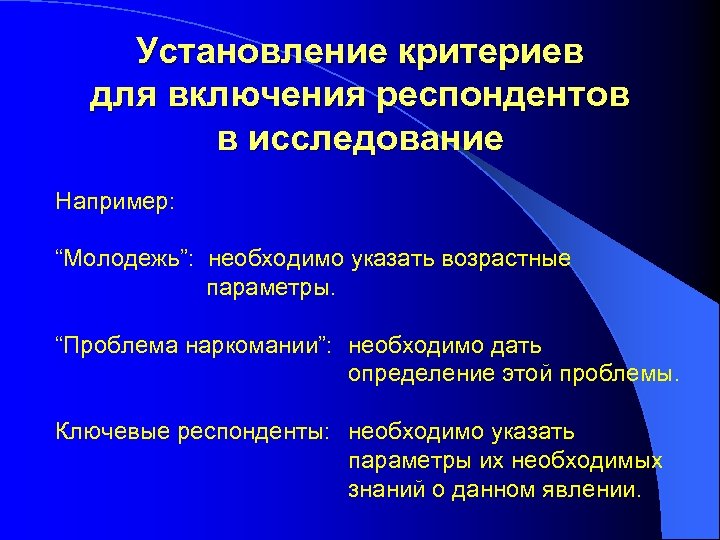 Установление критериев для включения респондентов в исследование Например: “Молодежь”: необходимо указать возрастные параметры. “Проблема