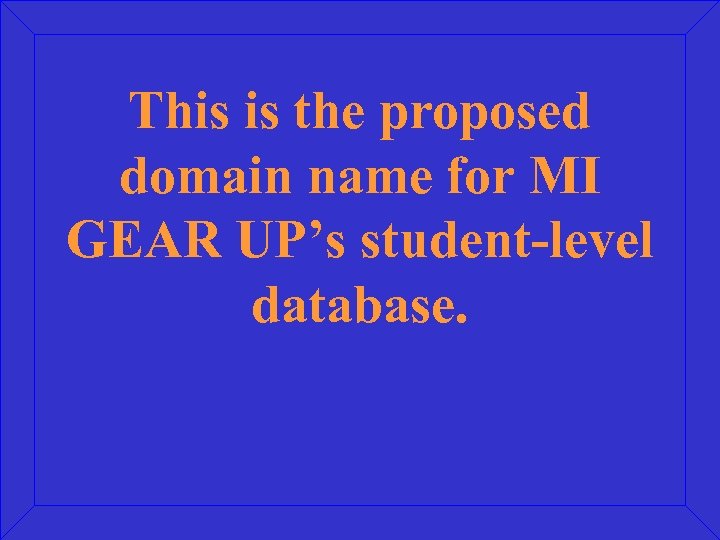 This is the proposed domain name for MI GEAR UP’s student-level database. 