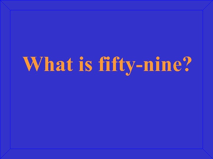 What is fifty-nine? 