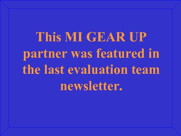 This MI GEAR UP partner was featured in the last evaluation team newsletter. 