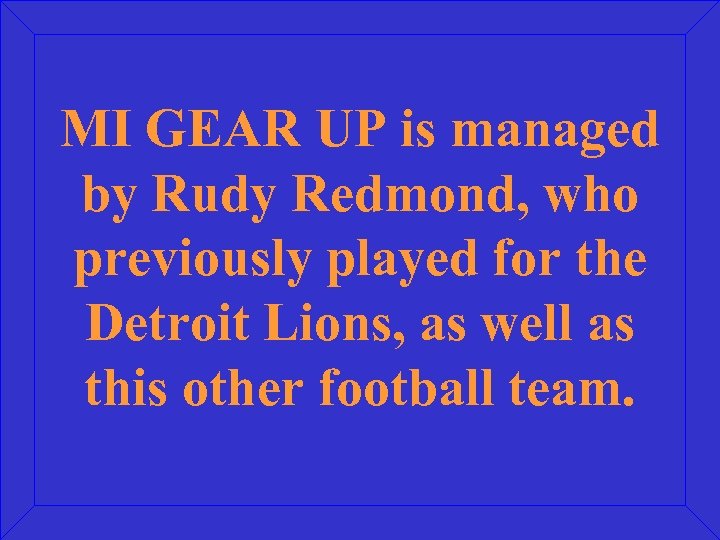 MI GEAR UP is managed by Rudy Redmond, who previously played for the Detroit