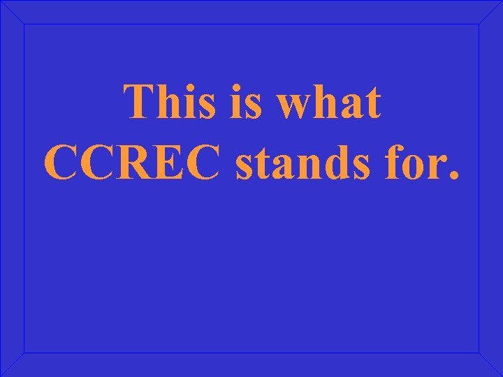 This is what CCREC stands for. 