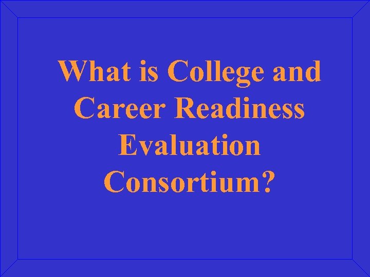 What is College and Career Readiness Evaluation Consortium? 