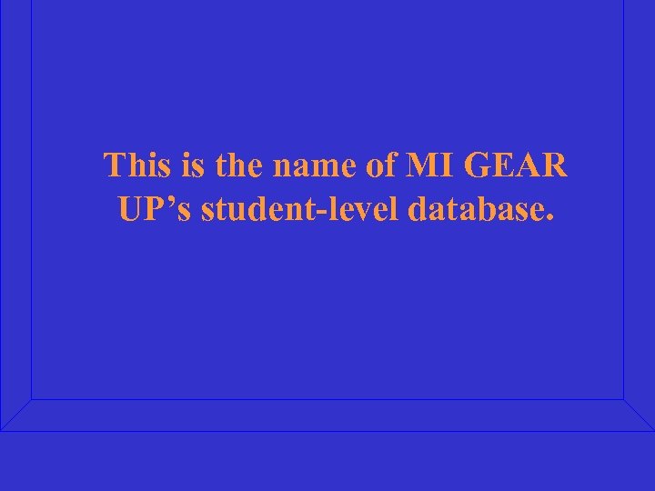 This is the name of MI GEAR UP’s student-level database. 