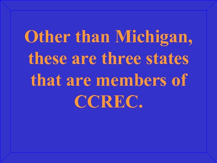 Other than Michigan, these are three states that are members of CCREC. 
