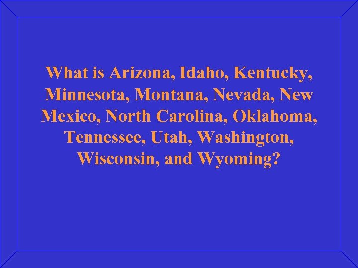 What is Arizona, Idaho, Kentucky, Minnesota, Montana, Nevada, New Mexico, North Carolina, Oklahoma, Tennessee,