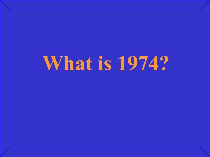 What is 1974? 