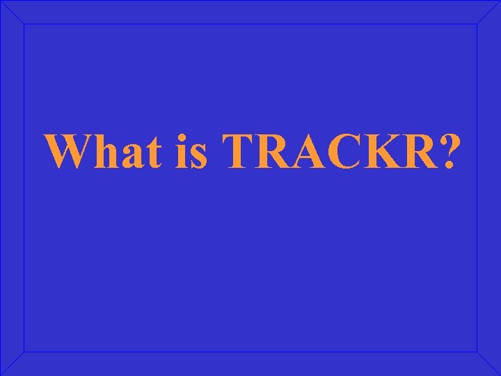 What is TRACKR? 