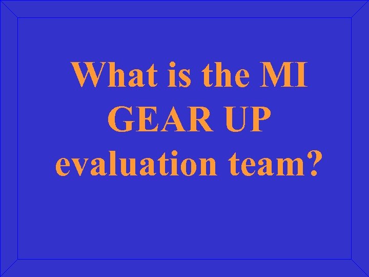What is the MI GEAR UP evaluation team? 