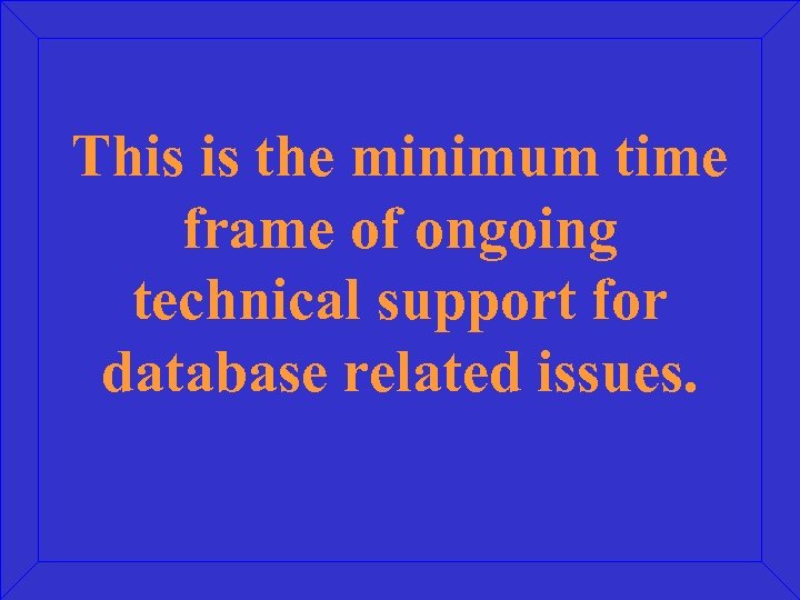 This is the minimum time frame of ongoing technical support for database related issues.