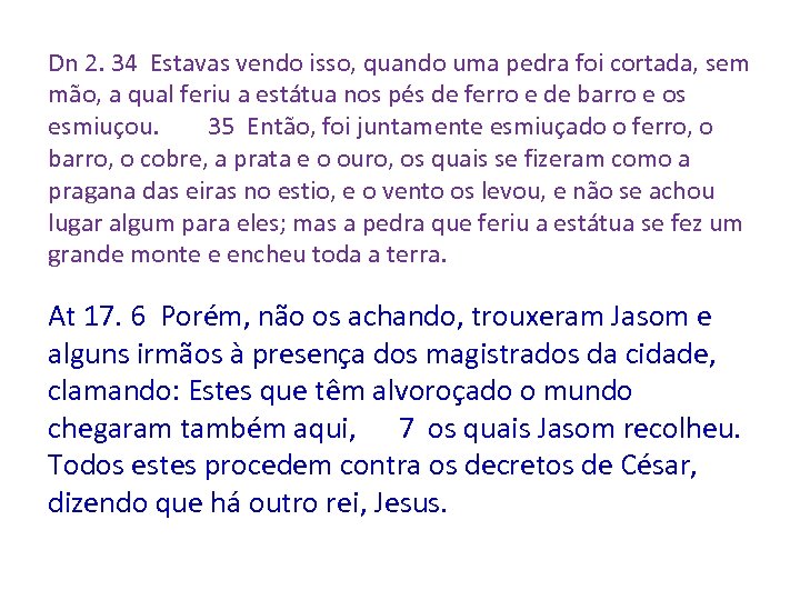 Dn 2. 34 Estavas vendo isso, quando uma pedra foi cortada, sem mão, a