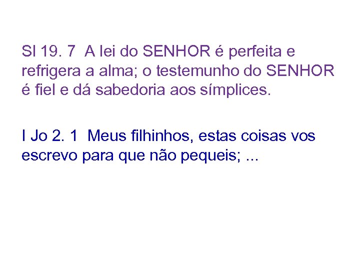 Sl 19. 7 A lei do SENHOR é perfeita e refrigera a alma; o