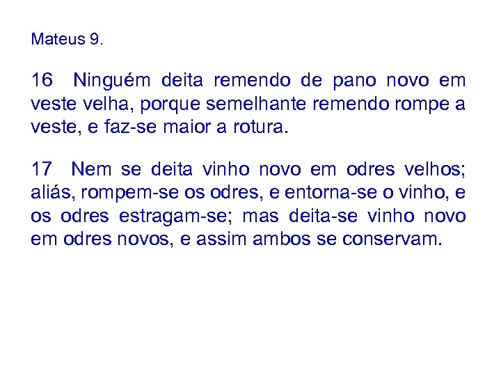 Mateus 9. 16 Ninguém deita remendo de pano novo em veste velha, porque semelhante