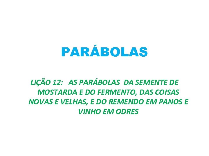 PARÁBOLAS LIÇÃO 12: AS PARÁBOLAS DA SEMENTE DE MOSTARDA E DO FERMENTO, DAS COISAS
