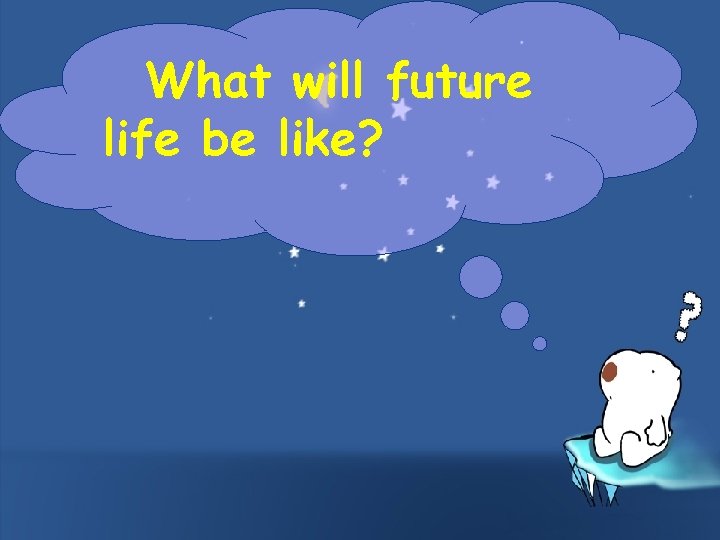 What will future life be like? 