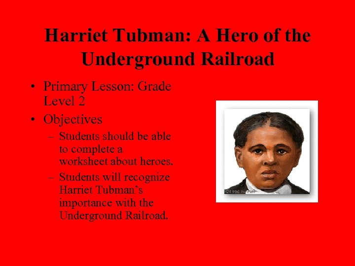 Harriet Tubman: A Hero of the Underground Railroad • Primary Lesson: Grade Level 2