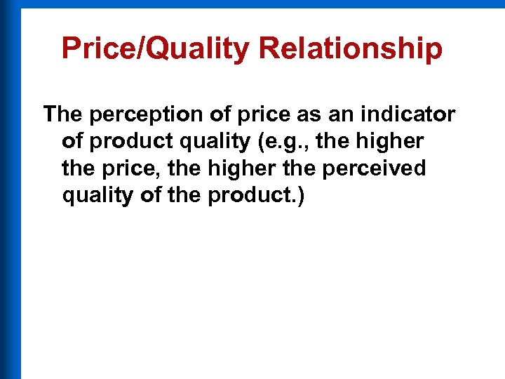 Price/Quality Relationship The perception of price as an indicator of product quality (e. g.