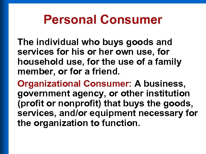 Personal Consumer The individual who buys goods and services for his or her own