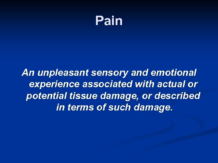 Pain An unpleasant sensory and emotional experience associated with actual or potential tissue damage,