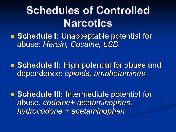 Schedules of Controlled Narcotics n Schedule I: Unacceptable potential for abuse: Heroin, Cocaine, LSD