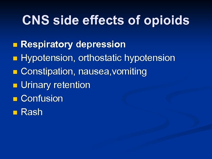 CNS side effects of opioids Respiratory depression n Hypotension, orthostatic hypotension n Constipation, nausea,