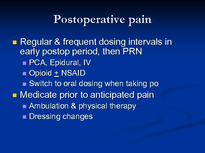 Postoperative pain n Regular & frequent dosing intervals in early postop period, then PRN