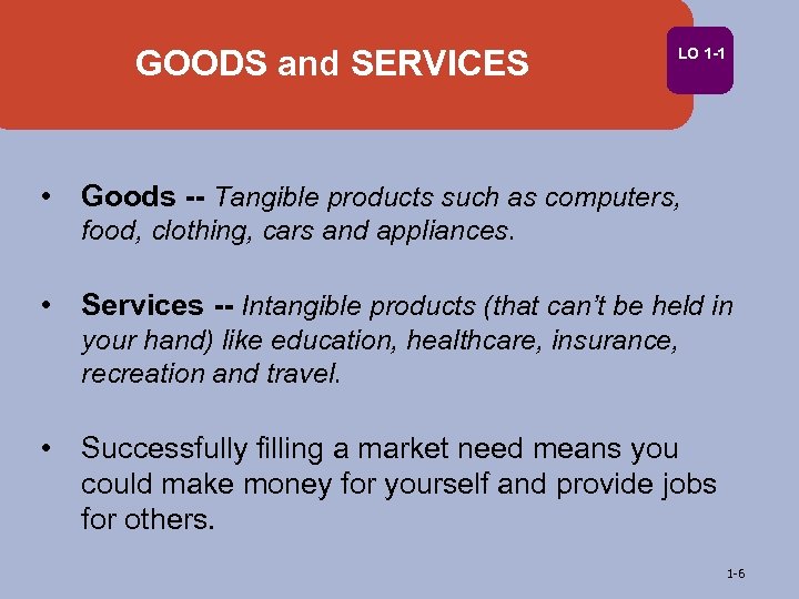 GOODS and SERVICES LO 1 -1 • Goods -- Tangible products such as computers,
