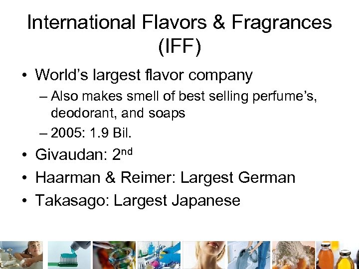 International Flavors & Fragrances (IFF) • World’s largest flavor company – Also makes smell