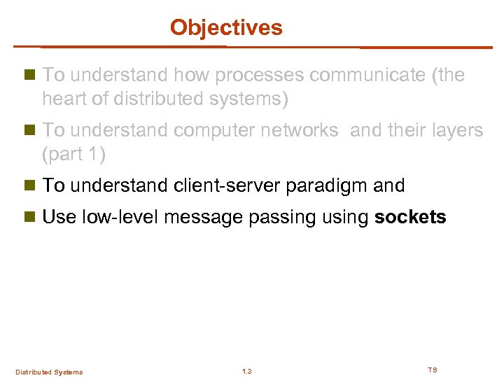 Objectives n To understand how processes communicate (the heart of distributed systems) n To