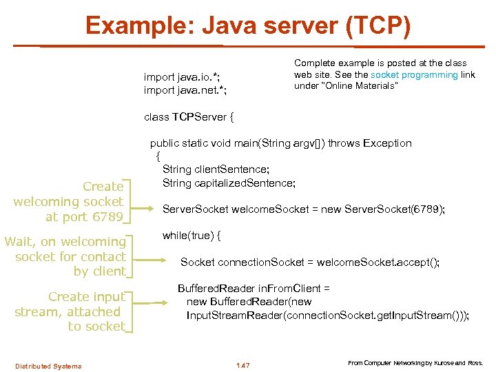 Example: Java server (TCP) Complete example is posted at the class web site. See