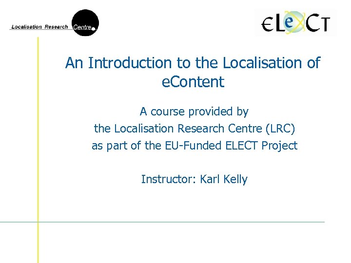 An Introduction to the Localisation of e. Content A course provided by the Localisation
