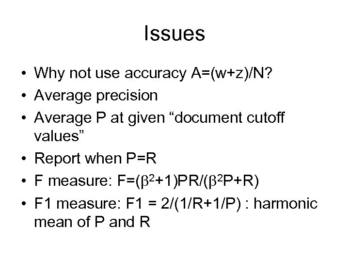 Issues • Why not use accuracy A=(w+z)/N? • Average precision • Average P at
