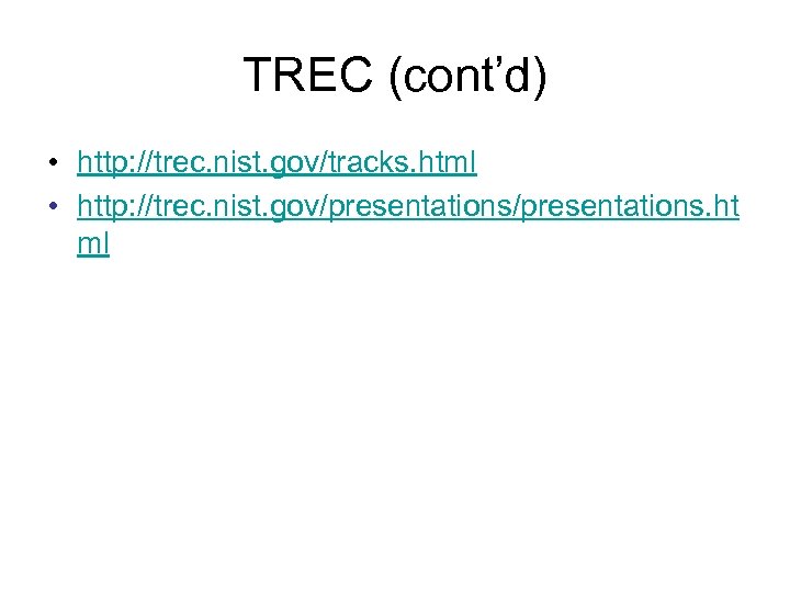 TREC (cont’d) • http: //trec. nist. gov/tracks. html • http: //trec. nist. gov/presentations. ht