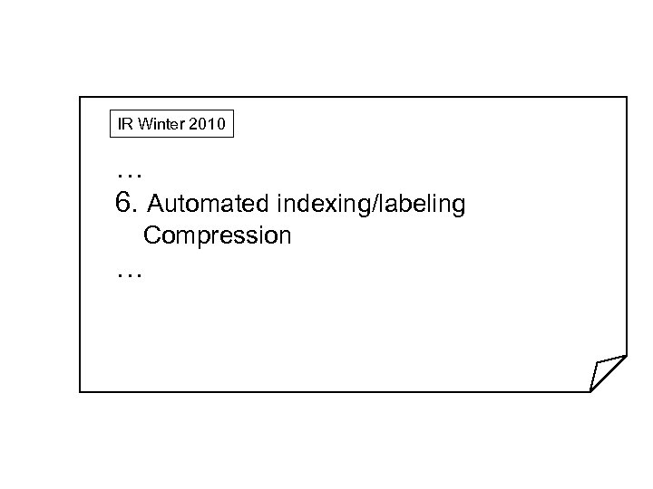 IR Winter 2010 … 6. Automated indexing/labeling Compression … 