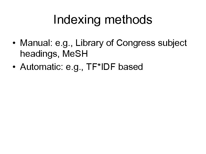 Indexing methods • Manual: e. g. , Library of Congress subject headings, Me. SH