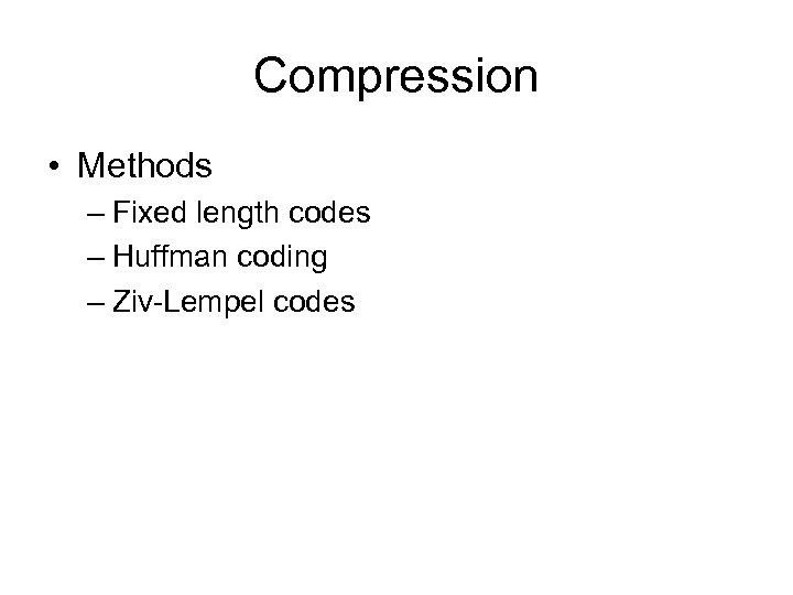 Compression • Methods – Fixed length codes – Huffman coding – Ziv-Lempel codes 