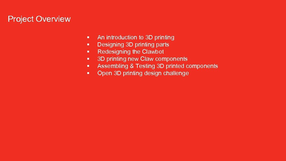 Project Overview § § § An introduction to 3 D printing Designing 3 D
