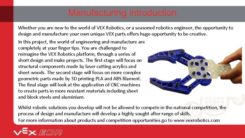 Manufacturing Introduction Whether you are new to the world of VEX Robotics, or a