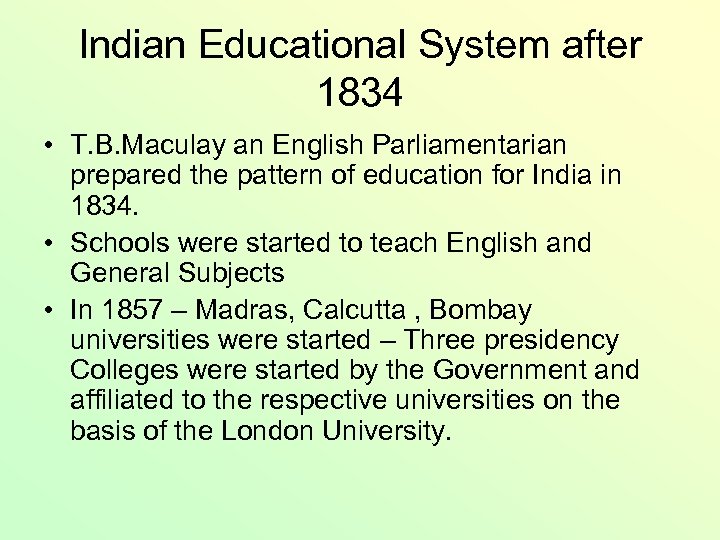 Indian Educational System after 1834 • T. B. Maculay an English Parliamentarian prepared the