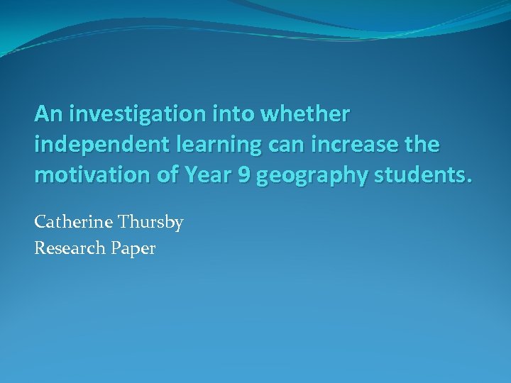 An investigation into whether independent learning can increase the motivation of Year 9 geography