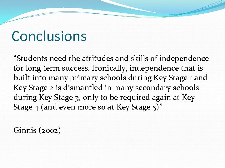 Conclusions “Students need the attitudes and skills of independence for long term success. Ironically,