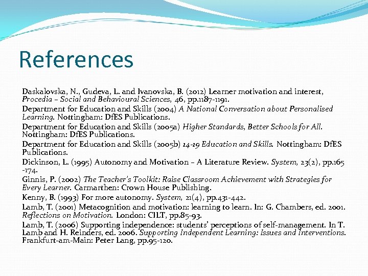 References Daskalovska, N. , Gudeva, L. and Ivanovska, B. (2012) Learner motivation and interest,