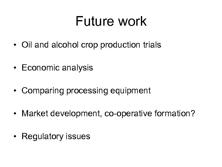 Future work • Oil and alcohol crop production trials • Economic analysis • Comparing