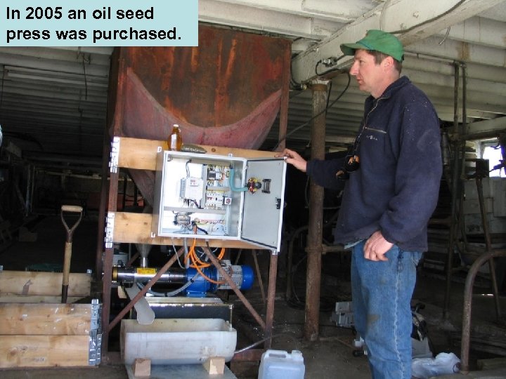 In 2005 an oil seed press was purchased. 