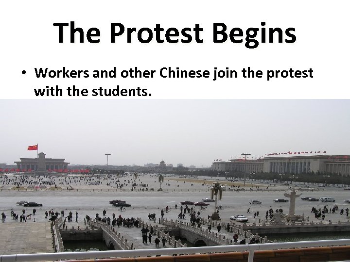 The Protest Begins • Workers and other Chinese join the protest with the students.
