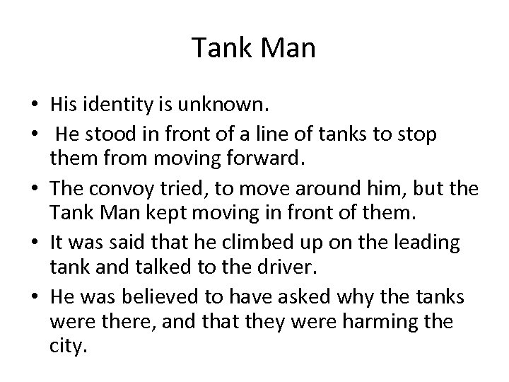 Tank Man • His identity is unknown. • He stood in front of a