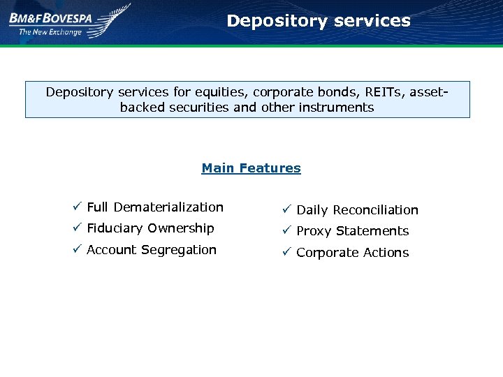 Depository services for equities, corporate bonds, REITs, assetbacked securities and other instruments Main Features