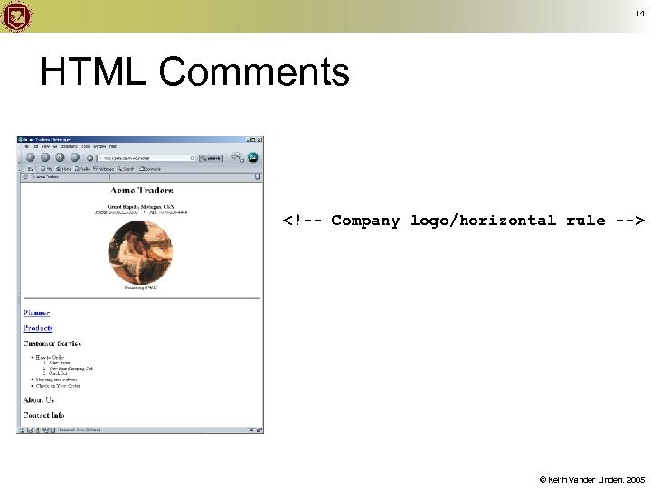 14 HTML Comments <!-- Company logo/horizontal rule --> © Keith Vander Linden, 2005 