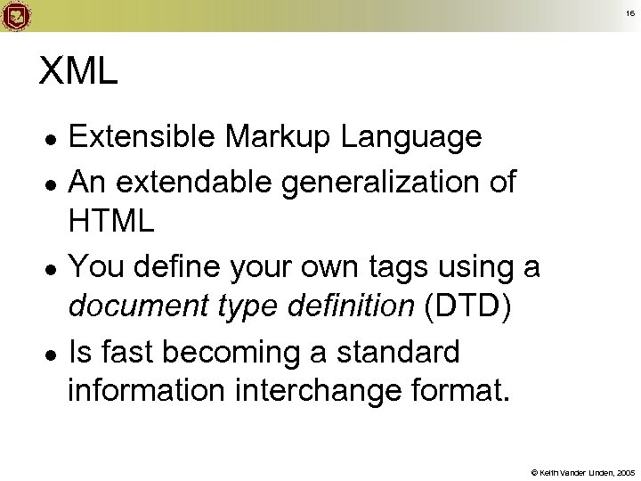 16 XML Extensible Markup Language ● An extendable generalization of HTML ● You define